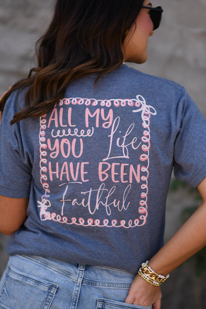 All My Life You Have Been Faithful Tee